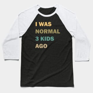 I was normal 3 kids ago Baseball T-Shirt